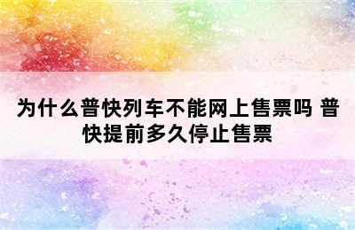 为什么普快列车不能网上售票吗 普快提前多久停止售票